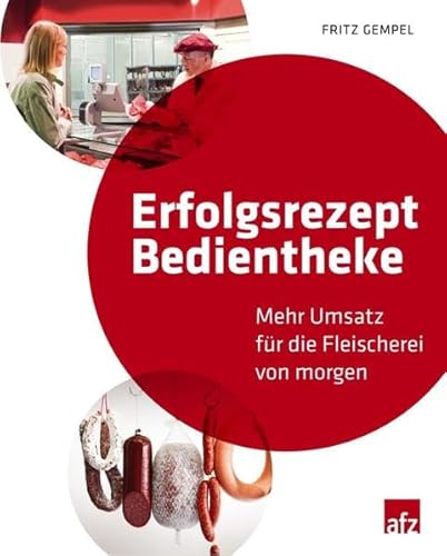 Erfolgsrezept Bedientheke : Mehr Umsatz für die Fleischerei von morgen - Fritz Gempel