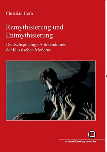 Remythisierung und Entmythisierung: Deutschsprachige Antikendramen der klassischen Moderne (German Edition) (9783866442375) by Horn, Christian