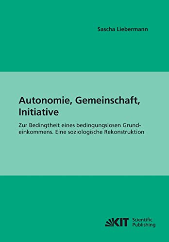 Stock image for Autonomie, Gemeinschaft, Initiative: Zur Bedingtheit eines bedingungslosen Grundeinkommens. Eine soziologische Rekonstruktion (German Edition) for sale by Lucky's Textbooks