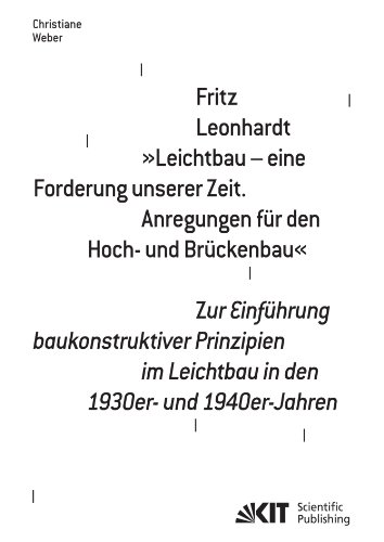 Fritz Leonhardt "Leichtbau - eine Forderung unserer Zeit. Anregungen fÃ¼r den Hoch - und BrÃ¼ckenbau". Zur EinfÃ¼hrung baukonstruktiver Prinzipien im ... 1930er - und 1940er - Jahren (German Edition) (9783866447813) by Weber, Christiane