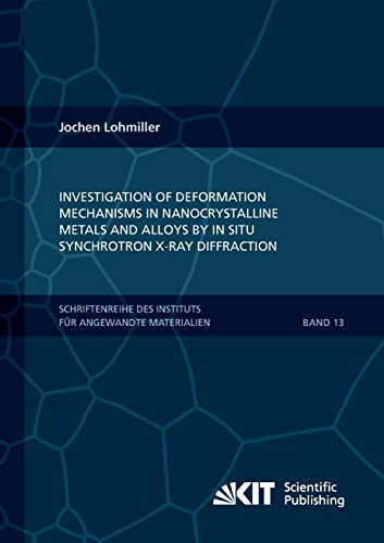 9783866449626: Investigation of deformation mechanisms in nanocrystalline metals and alloys by in situ synchrotron X-ray diffraction: Volume 13 (Schriftenreihe des ... Karlsruher Institut fuer Technologie)