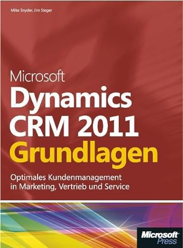 Microsoft Dynamics CRM 2011 - Grundlagen SchrittfürSchrittzumoptimalenKundenmanagementinMarketing,VertriebundService - Snyder, Mike und Jim Steger