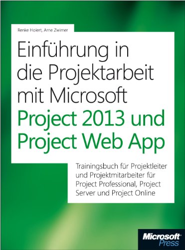 Einführung in die Projektarbeit mit Microsoft Project 2013 und Project Server: Eine prozessorientierte Schulungsunterlage für Projektleiter und Projektmitarbeiter - Holert, Renke