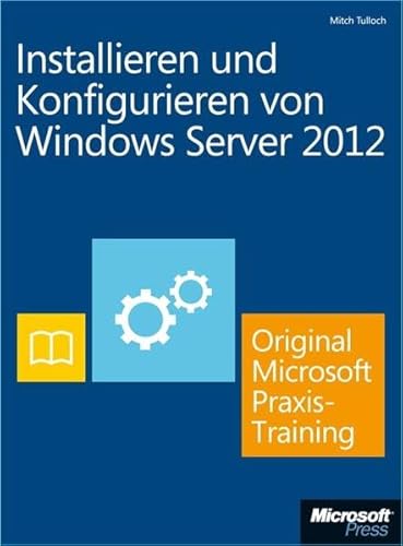 Beispielbild fr Installieren und Konfigurieren von Windows Server 2012 - Original Microsoft Praxistraining: Praktisches Selbststudium zum Verkauf von medimops