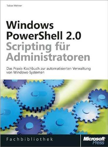 Windows PowerShell 2.0-Scripting für Administratoren: Das Praxisbuch mit Rezepten zur automatisierten Verwaltung von Windows-Systemen - Tobias Weltner