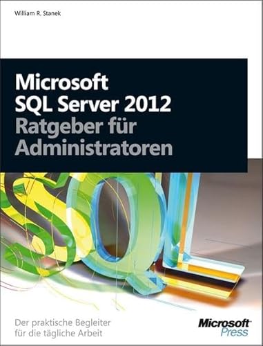 Microsoft SQL Server 2012 - Ratgeber fÃ¼r Administratoren: Der praktische Begleiter fÃ¼r die tÃ¤gliche Arbeit (9783866456853) by Stanek, William