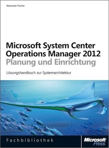 Microsoft System Center Operations Manager 2012 - Planung und Einrichtung (9783866456891) by Fischer, Alexander