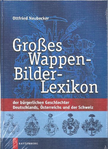 Großes Wappen-Bilder-Lexikon: der bürgerlichen Geschlechter Deutschlands, Österreichs und der Schweiz - Ottfried Neubecker