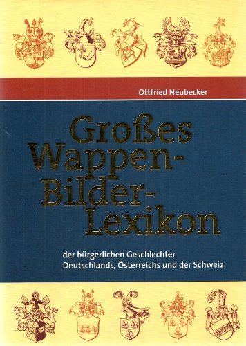 9783866460478: Groes Wappen-Bilder-Lexikon : der brgerlichen Geschlechter Deutschlands, stterrreichs und der Schweiz / Ottfried Neubecker