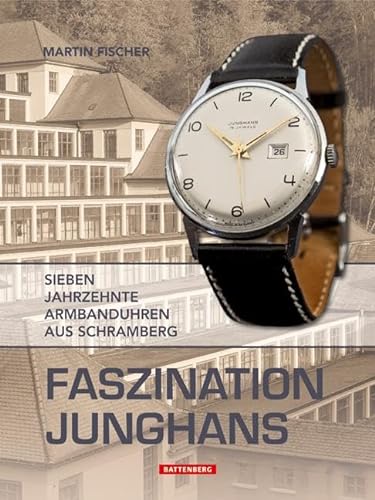 Faszination Junghans : Sieben Jahrzehnte Armbanduhren aus Schramberg - Martin Fischer