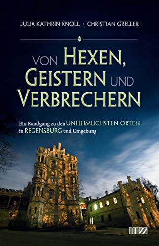 Beispielbild fr Von Hexen, Geistern und Verbrechern: Ein Rundgang zu den unheimlichsten Orten in Regensburg und Umgebung zum Verkauf von medimops
