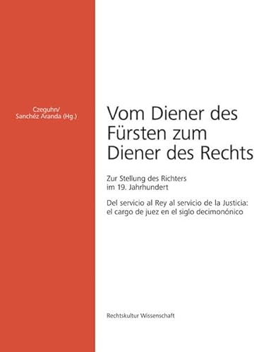 Stock image for Vom Diener Des Frsten Zum Diener Des Rechts: Zur Stellung Des Richters Im 19. Jahrhundert; Del Servicio Al Rey Al Servicio De La Justicia: El Cargo De Juez En El Siglo Decimonnico. Deutsch-Englisch-Spanisch for sale by Revaluation Books