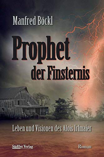 Prophet der Finsternis: Leben und Visionen des Alois Irlmaier - Manfred Böckl