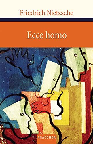 Ecce Homo: Wie man wird, was man ist - Friedrich Nietzsche