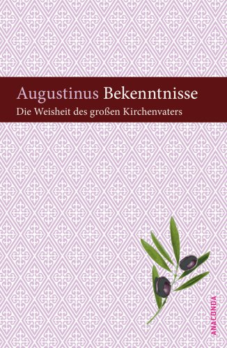 Bekenntnisse : die Weisheit des großen Kirchenvaters. - Aurelius und Waltraud [Hrsg.] John Augustinus