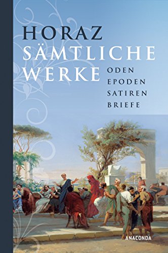 Sämtliche Werke. Oden, Epoden, Satiren, Briefe - Horaz