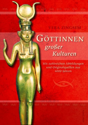 Göttinnen großer Kulturen. Mit zahlreichen Abbildungen und Originalquellen aus 4000 Jahren - Vera Zingsem