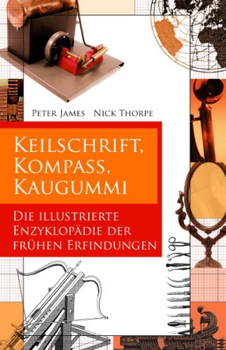 Keilschrift, Kompass, Kaugummi. Die illustrierte Enzyklopädie der frühen Erfindungen. - Nick Thorpe