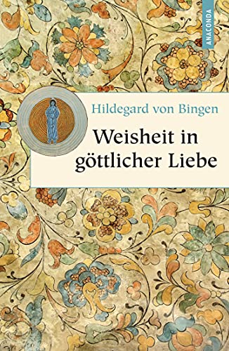 Weisheit in göttlicher Liebe : Texte aus dem Gesamtwerk. Hildegard von Bingen. Hrsg., übers. und ...