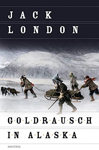 Goldrausch in Alaska: Aus den Geschichten um 'Alaska-Kid' (Smoke Bellew) - London, Jack