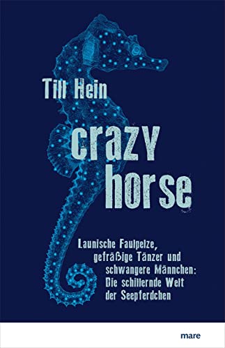 9783866486430: Crazy Horse: Launische Faulpelze, gefräßige Tänzer und schwangere Männchen: Die schillernde Welt der Seepferdchen