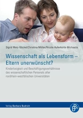 Wissenschaft als Lebensform - Eltern unerwünscht? Kinderlosigkeit und Beschäftigungsverhältnisse des wissenschaftlichen Personals aller . aller . aller nordrhein-westfälischen Universitäten - Nicole, Auferkorte-Michaelis, Metz-Göckel Sigrid und Möller Christina