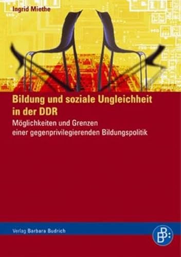 Bildung und soziale Ungleichheit in der DDR : Möglichkeiten und Grenzen einer gegenprivilegierenden Bildungspolitik - Ingrid Miethe