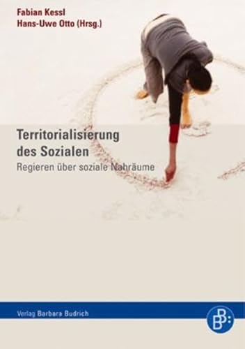 Territorialisierung des Sozialen: Regieren über soziale Nahräume - Kessl Fabian, Otto Hans-Uwe, Amos S Karin, Bartelheimer Peter, Bitzan Maria, Clarke John, Coelen Thomas, Dangschat Jens S, Gilling Daniel, Jessop Bob, Kunstreich Timm, Lindenberg Michael, Krasmann Susanne, Lorenz Walter, Löw Martina, Richter Helmut,