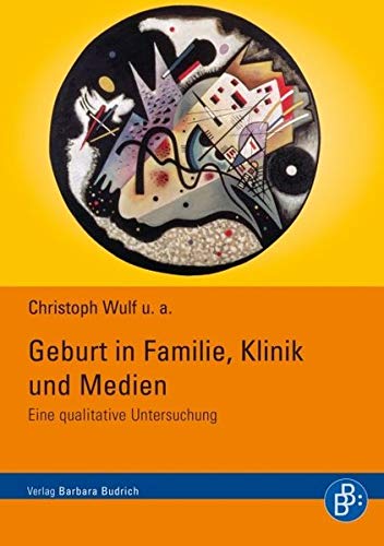 Geburt in Familie, Klinik und Medien: Eine qualitative Untersuchung (9783866491892) by Christoph Wulf; Birgit Althans; Julia Foltys; Martina Fuchs; Sigrid Klasen; Juliane Lamprecht; Dorothea Tegethoff
