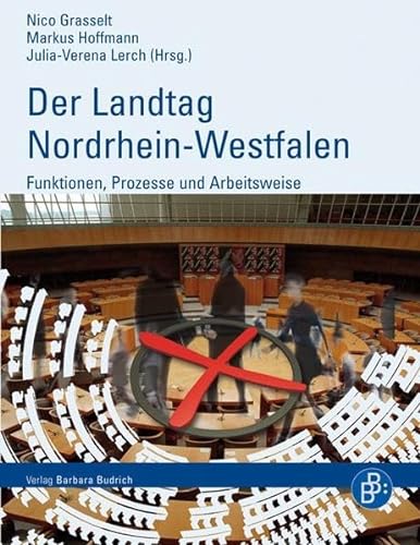 Landtag Nordrhein-Westfalen : Funktionen, Prozesse und Arbeitsweise - Nico Grasselt