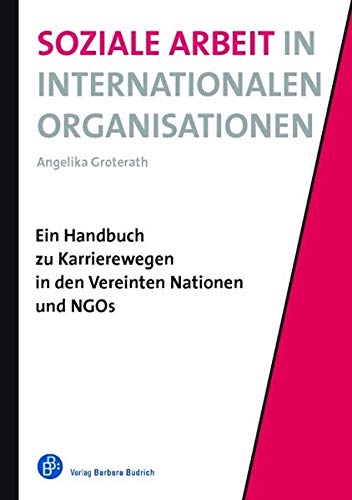 Soziale Arbeit in Internationalen Organisationen : Ein Handbuch zu Karrierewegen in den Vereinten Nationen und NGOs - Angelika Groterath