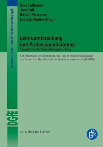 Lehr-Lernforschung und Professionalisierung : Perspektiven der Berufsbildungsforschung. Schriftenreihe der Sektion Berufs- und Wirtschaftspädagogik der Deutschen Gesellschaft für Erziehungswissenschaft (DGfE) - Faßhauer, Uwe, Josef Aff Bärbel Fürstenau u. a.