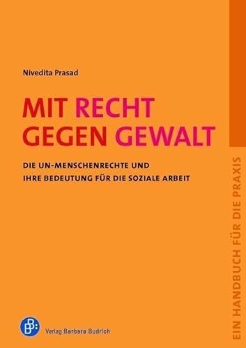 Mit Recht gegen Gewalt : Die UN-Menschenrechte und ihre Bedeutung für die Soziale Arbeit. Ein Handbuch für die Praxis - Nivedita Prasad