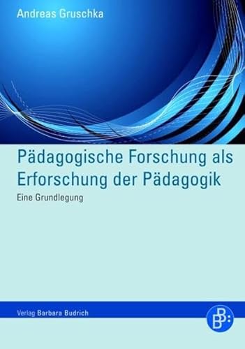 Pädagogische Forschung als Erforschung der Pädagogik: Eine Grundlegung - Gruschka, Andreas