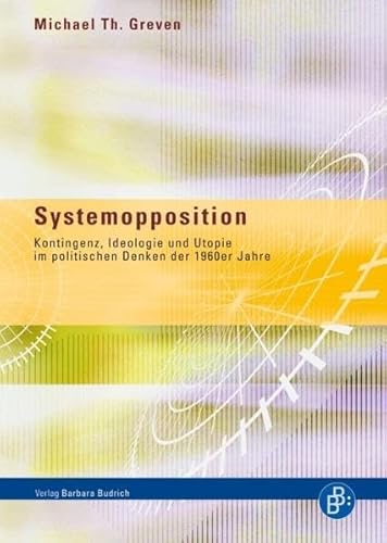 Systemopposition : Kontingenz, Ideologie und Utopie im politischen Denken der 1960er Jahre. Texte zur Gesellschaft - Michael Th. Greven