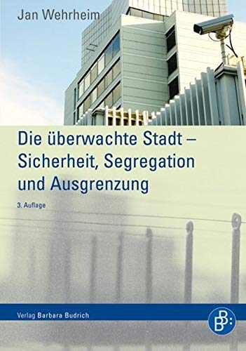Die überwachte Stadt - Sicherheit, Segregation und Ausgrenzung - Wehrheim Jan