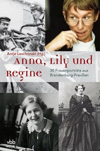 Anna, Lily und Regine : 30 Frauenporträts aus Brandenburg-Preußen / Antje Leschonski (Hg.) - Leschonski, Antje (Herausgeber)