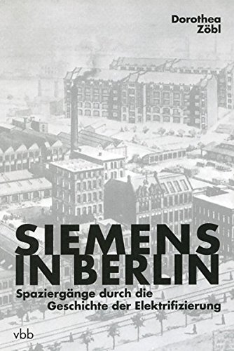 Stock image for Siemens in Berlin: Spaziergnge durch die Geschichte der Elektrifizierung for sale by medimops