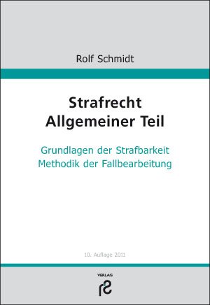 Strafrecht Allgemeiner Teil: Grundlagen der Strafbarkeit; Methodik der Fallbearbeitung - Schmidt, Rolf