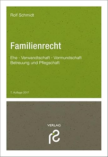 Familienrecht: Ehe, Verwandtschaft, Vormundschaft, Betreuung und Pflegschaft : Ehe, Verwandtschaft, Vormundschaft, Betreuung und Pflegschaft - Rolf Schmidt