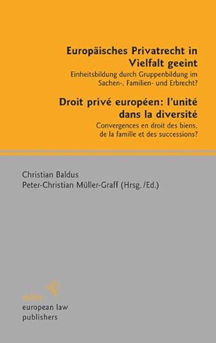 Europäisches Privatrecht in Vielfalt geeint - Droit privé européen: lunité dans la diversité: Einheitsbildung durch Gruppenbildung im Sachen-, . der Rechte/Convergence des Droits) - Christian Baldus, Peter-Christian Müller-Graff