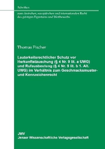 Lauterkeitsrechtlicher Schutz vor Herkunftstäuschung (§ 4 Nr. 9 lit. a UWG) und Rufausbeutung (§ 4 Nr. 9 lit. b 1. Alt. UWG) im Verhältnis zum Geschmacksmuster- und Kennzeichenrecht Ein Plädoyer für den Verbraucherschutz - Heep, Sebastian