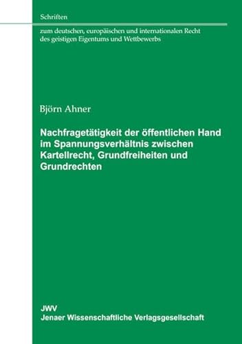 Nachfragetätigkeit der öffentlichen Hand im Spannungsverhältnis zwischen Kartellrecht, Grundfreiheiten und Grundrechten - Björn Ahner