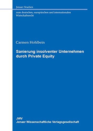 Sanierung insolventer Unternehmen durch Private Equity (Jenaer Studien zum deutschen, europäischen und internationalen Wirtschaftsrecht) - Hohlbein Carmen