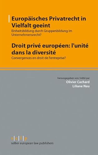 Droit privé européen: l'unité dans la diversité. Convergences en droit de l'entreprise? Europäisches Privatrecht in Vielfalt geeint. Einheitsbildung durch Gruppenbildung im Unternehmensrecht? - CACHARD, Olivier, Liliane NAU (Hrsg.),