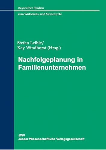 Nachfolgeplanung in Familienunternehmen (Bayreuther Studien zum Wirtschafts- und Medienrecht) - Leible Stefan, Windthorst