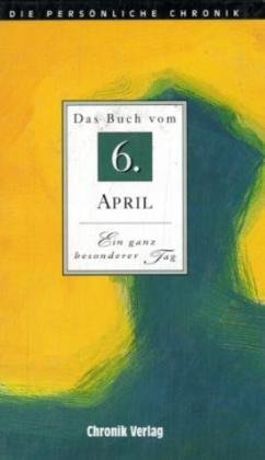 Stock image for Das Buch vom 6. April: Alle Fakten und Ereignisse vom 6. April im Spiegel der letzten 100 Jahre for sale by medimops
