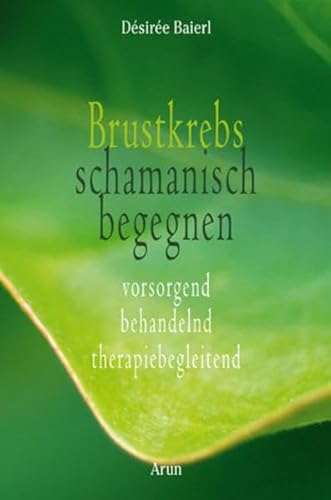 Brustkrebs schamanisch begegnen : vorsorgend - behandelnd - therapiebegleitend.