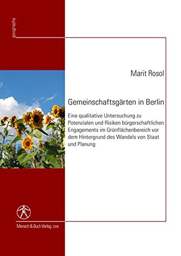 Gemeinschaftsgärten in Berlin: Eine qualitative Untersuchung zu Potenzialen und Risiken bürgerschaftlichen Engagements im Grünflächenbereich vor dem Hintergrund des Wandels von Staat und Planung - Rosol Marit