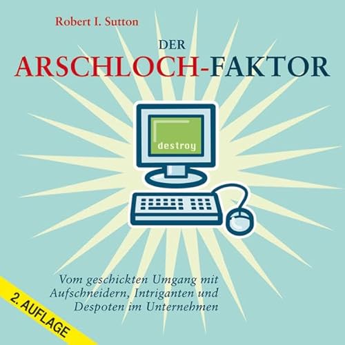 Der Arschloch-Faktor: Vom geschickten Umgang mit Aufschneidern, Intriganten und Despoten im Unternehmen (9783866676756) by Sutton, Robert I.